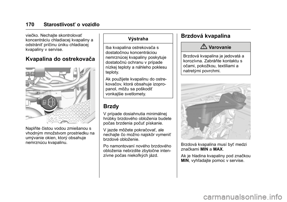 OPEL KARL 2016  Používateľská príručka (in Slovak) OPEL Karl Owner Manual (GMK-Localizing-EU LHD-9231167) - 2016 - crc -
9/9/15
170 Starostlivosťo vozidlo
viečko. Nechajte skontrolovať
koncentráciu chladiacej kvapaliny a
odstrániťpríčinu únik