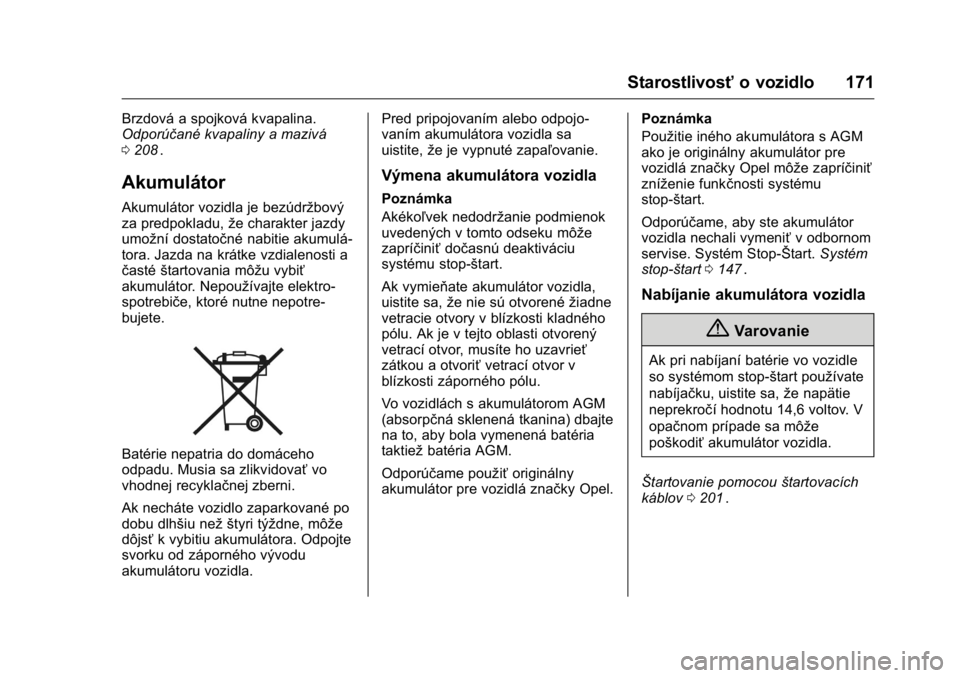 OPEL KARL 2016  Používateľská príručka (in Slovak) OPEL Karl Owner Manual (GMK-Localizing-EU LHD-9231167) - 2016 - crc -
9/9/15
Starostlivosťo vozidlo 171
Brzdová a spojková kvapalina.
Odporúčané kvapaliny a mazivá
0208
ii.
Akumulátor
Akumulá