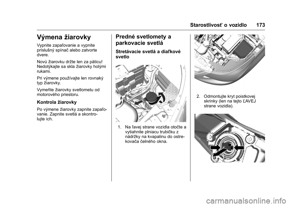 OPEL KARL 2016  Používateľská príručka (in Slovak) OPEL Karl Owner Manual (GMK-Localizing-EU LHD-9231167) - 2016 - crc -
9/9/15
Starostlivosťo vozidlo 173
Výmenažiarovky
Vypnite zapaľovanie a vypnite
príslušný spínač alebo zatvorte
dvere.
Nov
