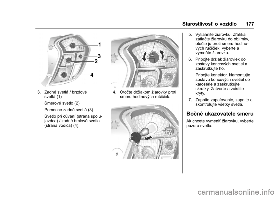 OPEL KARL 2016  Používateľská príručka (in Slovak) OPEL Karl Owner Manual (GMK-Localizing-EU LHD-9231167) - 2016 - crc -
9/9/15
Starostlivosťo vozidlo 177
3. Zadné svetlá / brzdové
svetlá (1)
Smerové svetlo (2)
Pomocné zadné svetlá (3)
Svetlo