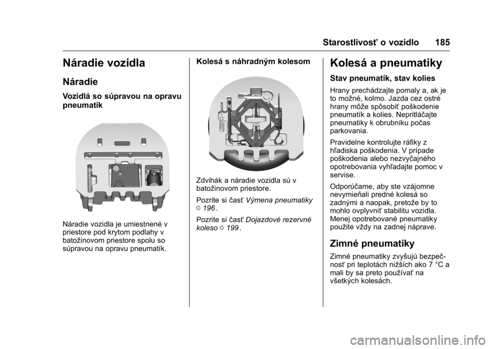 OPEL KARL 2016 Používateľská príručka (in Slovak) OPEL Karl Owner Manual (GMK-Localizing-EU LHD-9231167) - 2016 - crc -
9/9/15
Starostlivosťo vozidlo 185
Náradie vozidla
Náradie
Vozidlá so súpravou na opravu
pneumatík
Náradie vozidla je umiest OPEL KARL 2016 Používateľská príručka (in Slovak) OPEL Karl Owner Manual (GMK-Localizing-EU LHD-9231167) - 2016 - crc -
9/9/15
Starostlivosťo vozidlo 185
Náradie vozidla
Náradie
Vozidlá so súpravou na opravu
pneumatík
Náradie vozidla je umiest