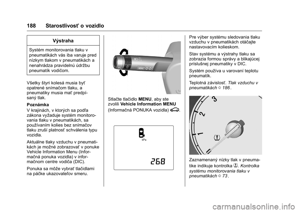 OPEL KARL 2016  Používateľská príručka (in Slovak) OPEL Karl Owner Manual (GMK-Localizing-EU LHD-9231167) - 2016 - crc -
9/9/15
188 Starostlivosťo vozidlo
Výstraha
Systém monitorovania tlaku v
pneumatikách vás iba varuje pred
nízkym tlakom v pne