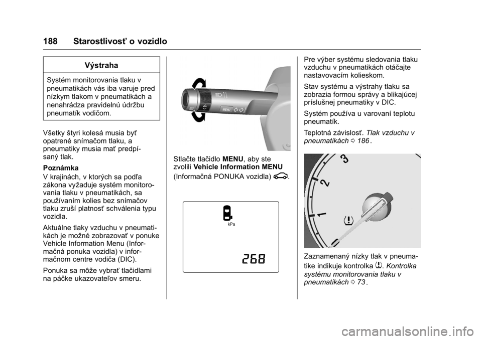 OPEL KARL 2016 Používateľská príručka (in Slovak) OPEL Karl Owner Manual (GMK-Localizing-EU LHD-9231167) - 2016 - crc -
9/9/15
188 Starostlivosťo vozidlo
Výstraha
Systém monitorovania tlaku v
pneumatikách vás iba varuje pred
nízkym tlakom v pne OPEL KARL 2016 Používateľská príručka (in Slovak) OPEL Karl Owner Manual (GMK-Localizing-EU LHD-9231167) - 2016 - crc -
9/9/15
188 Starostlivosťo vozidlo
Výstraha
Systém monitorovania tlaku v
pneumatikách vás iba varuje pred
nízkym tlakom v pne