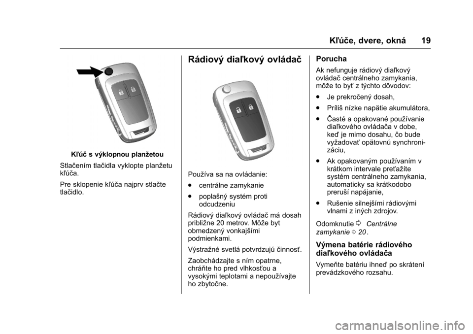 OPEL KARL 2016  Používateľská príručka (in Slovak) OPEL Karl Owner Manual (GMK-Localizing-EU LHD-9231167) - 2016 - crc -
9/9/15
Kľúče, dvere, okná 19
Kľúčs výklopnou planžetou
Stlačením tlačidla vyklopte planžetu
kľúča.
Pre sklopenie k