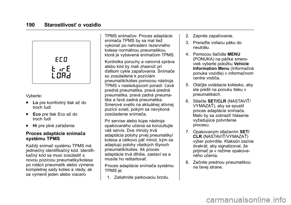 OPEL KARL 2016 Používateľská príručka (in Slovak) OPEL Karl Owner Manual (GMK-Localizing-EU LHD-9231167) - 2016 - crc -
9/9/15
190 Starostlivosťo vozidlo
Vyberte:
.
Lopre komfortný tlak až do
troch ľudí
. Eco pre tlak Eco až do
troch ľudí
. H OPEL KARL 2016 Používateľská príručka (in Slovak) OPEL Karl Owner Manual (GMK-Localizing-EU LHD-9231167) - 2016 - crc -
9/9/15
190 Starostlivosťo vozidlo
Vyberte:
.
Lopre komfortný tlak až do
troch ľudí
. Eco pre tlak Eco až do
troch ľudí
. H