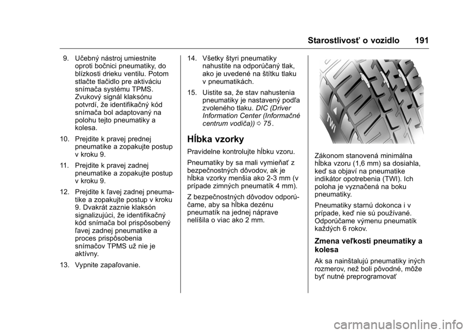 OPEL KARL 2016  Používateľská príručka (in Slovak) OPEL Karl Owner Manual (GMK-Localizing-EU LHD-9231167) - 2016 - crc -
9/9/15
Starostlivosťo vozidlo 191
9. Učebný nástroj umiestnite
oproti bočnici pneumatiky, do
blízkosti drieku ventilu. Potom
