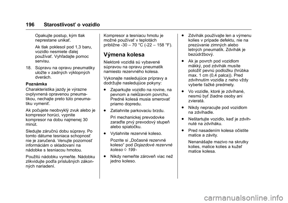 OPEL KARL 2016 Používateľská príručka (in Slovak) OPEL Karl Owner Manual (GMK-Localizing-EU LHD-9231167) - 2016 - crc -
9/9/15
196 Starostlivosťo vozidlo
Opakujte postup, kým tlak
neprestane unikať.
Ak tlak poklesol pod 1,3 baru,
vozidlo nesmiete OPEL KARL 2016 Používateľská príručka (in Slovak) OPEL Karl Owner Manual (GMK-Localizing-EU LHD-9231167) - 2016 - crc -
9/9/15
196 Starostlivosťo vozidlo
Opakujte postup, kým tlak
neprestane unikať.
Ak tlak poklesol pod 1,3 baru,
vozidlo nesmiete