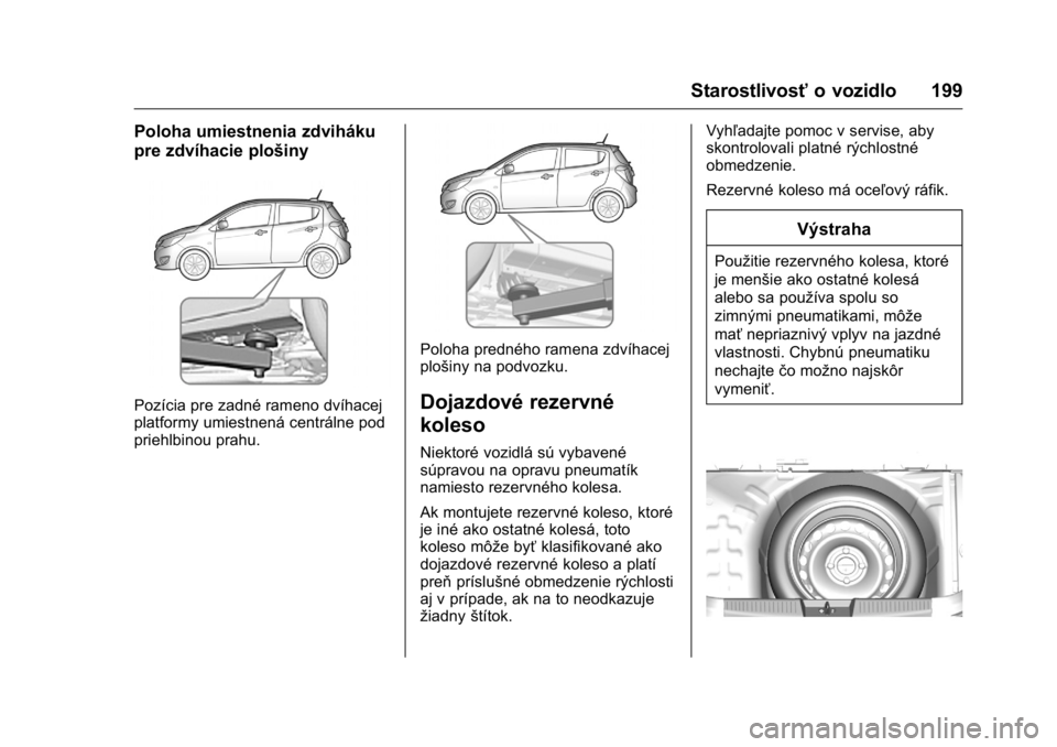 OPEL KARL 2016  Používateľská príručka (in Slovak) OPEL Karl Owner Manual (GMK-Localizing-EU LHD-9231167) - 2016 - crc -
9/9/15
Starostlivosťo vozidlo 199
Poloha umiestnenia zdviháku
pre zdvíhacie plošiny
Pozícia pre zadné rameno dvíhacej
platf