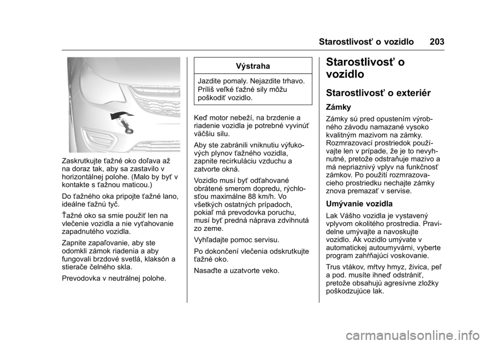 OPEL KARL 2016  Používateľská príručka (in Slovak) OPEL Karl Owner Manual (GMK-Localizing-EU LHD-9231167) - 2016 - crc -
9/9/15
Starostlivosťo vozidlo 203
Zaskrutkujteťažné oko doľava až
na doraz tak, aby sa zastavilo v
horizontálnej polohe. (M