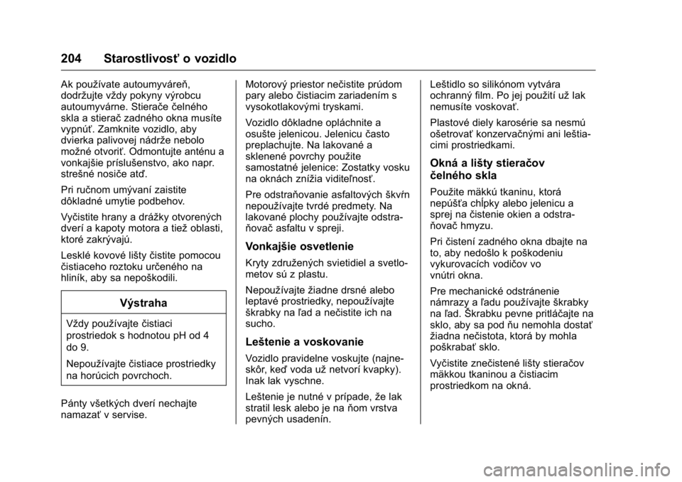 OPEL KARL 2016  Používateľská príručka (in Slovak) OPEL Karl Owner Manual (GMK-Localizing-EU LHD-9231167) - 2016 - crc -
9/9/15
204 Starostlivosťo vozidlo
Ak používate autoumyváreň,
dodržujte vždy pokyny výrobcu
autoumyvárne. Stierače čeln�
