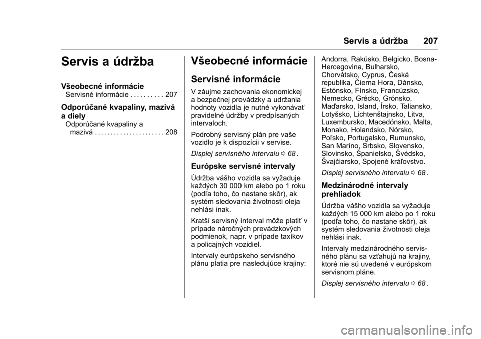 OPEL KARL 2016  Používateľská príručka (in Slovak) OPEL Karl Owner Manual (GMK-Localizing-EU LHD-9231167) - 2016 - crc -
9/9/15
Servis a údržba 207
Servis a údržba
Všeobecné informácie
Servisné informácie . . . . . . . . . . 207
Odporúčané