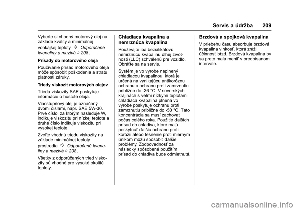 OPEL KARL 2016  Používateľská príručka (in Slovak) OPEL Karl Owner Manual (GMK-Localizing-EU LHD-9231167) - 2016 - crc -
9/9/15
Servis a údržba 209
Vyberte si vhodný motorový olej na
základe kvality a minimálnej
vonkajšej teploty
0Odporúčané