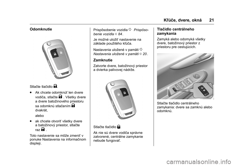 OPEL KARL 2016  Používateľská príručka (in Slovak) OPEL Karl Owner Manual (GMK-Localizing-EU LHD-9231167) - 2016 - crc -
9/9/15
Kľúče, dvere, okná 21
Odomknutie
Stlačte tlačidloK.
. Ak chcete odomknúť len dvere
vodiča, stlačte
K. Všetky dve