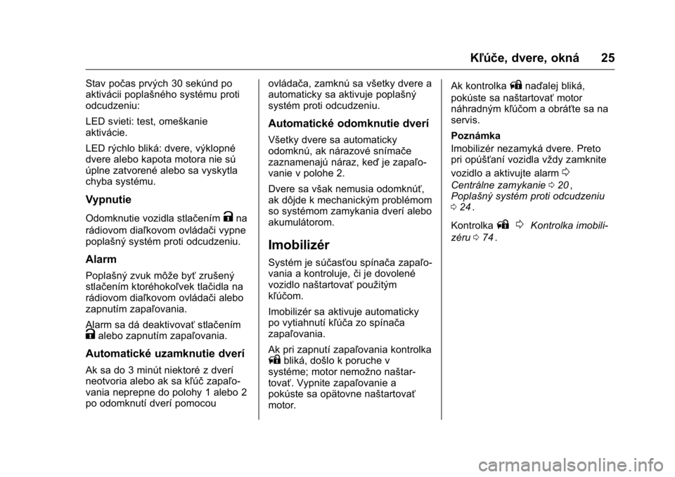 OPEL KARL 2016  Používateľská príručka (in Slovak) OPEL Karl Owner Manual (GMK-Localizing-EU LHD-9231167) - 2016 - crc -
9/9/15
Kľúče, dvere, okná 25
Stav počas prvých 30 sekúnd po
aktivácii poplašného systému proti
odcudzeniu:
LED svieti: 