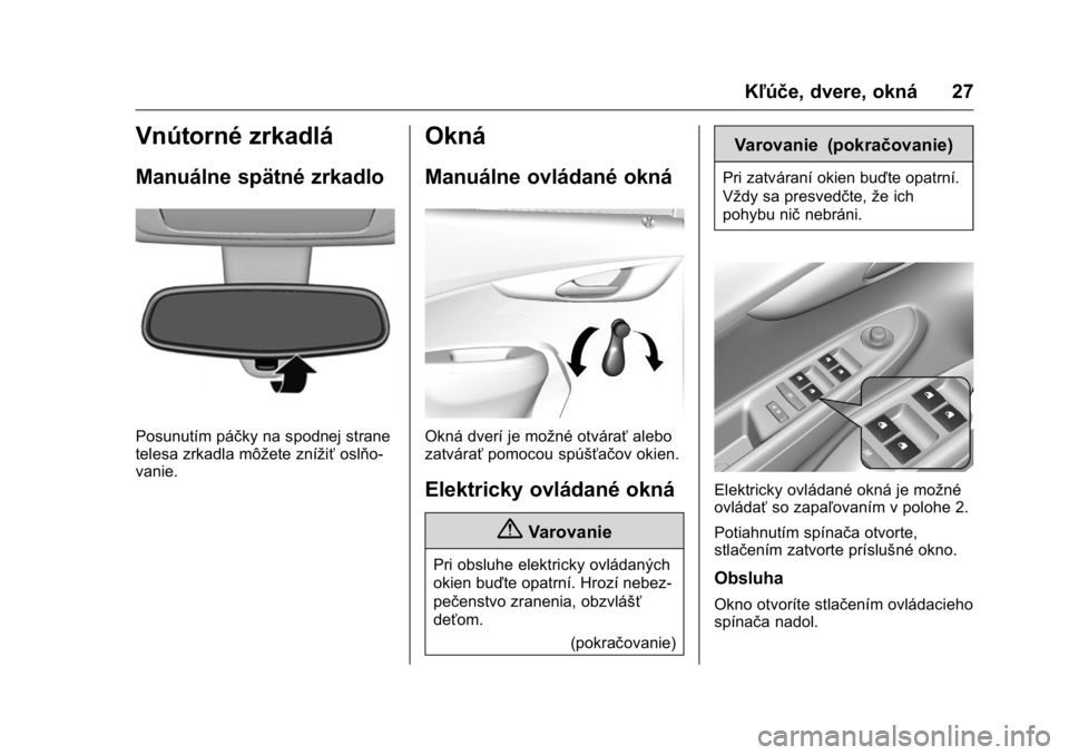 OPEL KARL 2016  Používateľská príručka (in Slovak) OPEL Karl Owner Manual (GMK-Localizing-EU LHD-9231167) - 2016 - crc -
9/9/15
Kľúče, dvere, okná 27
Vnútorné zrkadlá
Manuálne spätné zrkadlo
Posunutím páčky na spodnej strane
telesa zrkadl