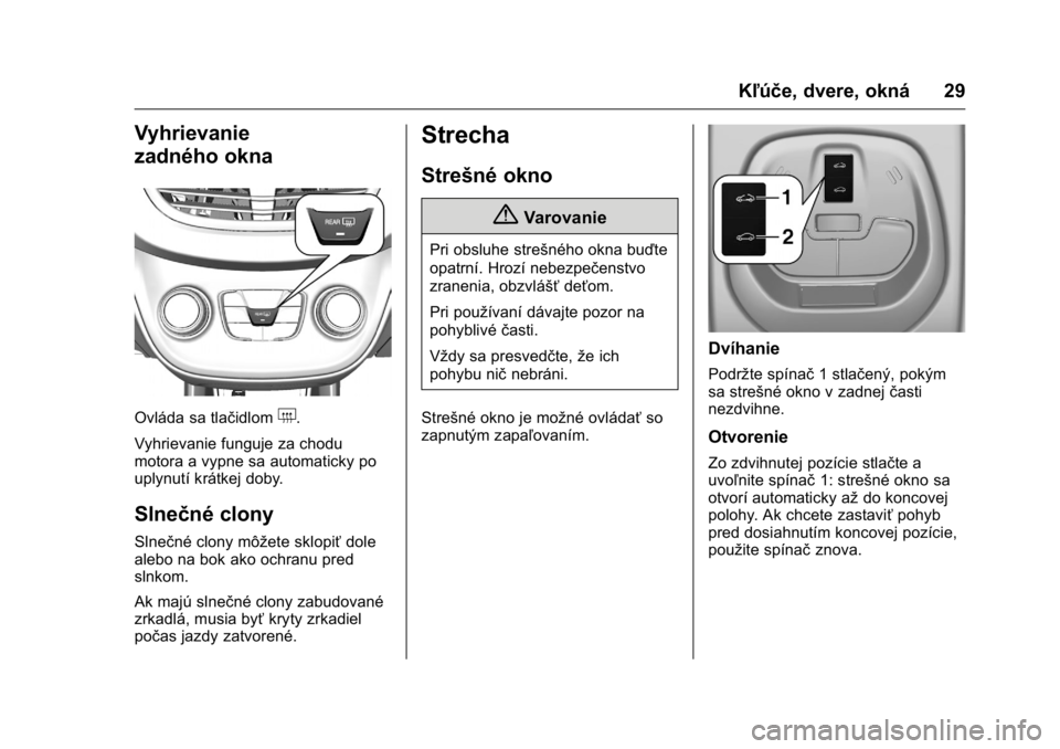 OPEL KARL 2016  Používateľská príručka (in Slovak) OPEL Karl Owner Manual (GMK-Localizing-EU LHD-9231167) - 2016 - crc -
9/9/15
Kľúče, dvere, okná 29
Vyhrievanie
zadného okna
Ovláda sa tlačidlom+.
Vyhrievanie funguje za chodu
motora a vypne sa 