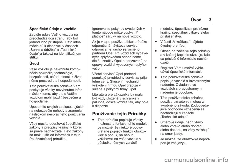 OPEL KARL 2016  Používateľská príručka (in Slovak) OPEL Karl Owner Manual (GMK-Localizing-EU LHD-9231167) - 2016 - crc -
9/9/15
Úvod 3
Špecifické údaje o vozidle
Zapíšte údaje Vášho vozidla na
predchádzajúcu stranu, aby boli
jednoducho prí