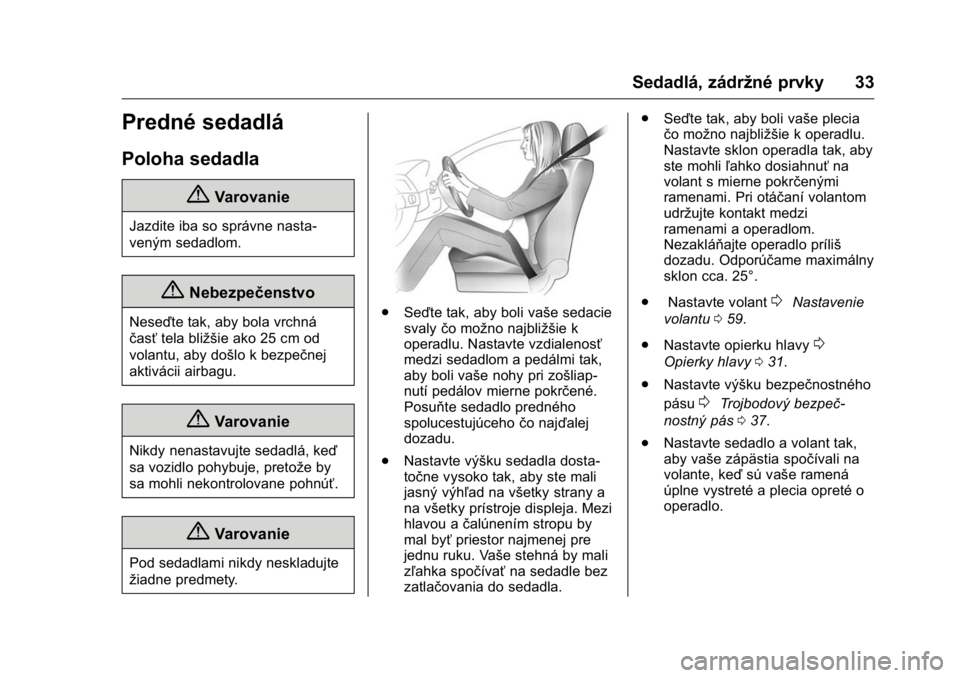 OPEL KARL 2016  Používateľská príručka (in Slovak) OPEL Karl Owner Manual (GMK-Localizing-EU LHD-9231167) - 2016 - crc -
9/9/15
Sedadlá, zádržné prvky 33
Predné sedadlá
Poloha sedadla
{Varovanie
Jazdite iba so správne nasta-
veným sedadlom.
{N