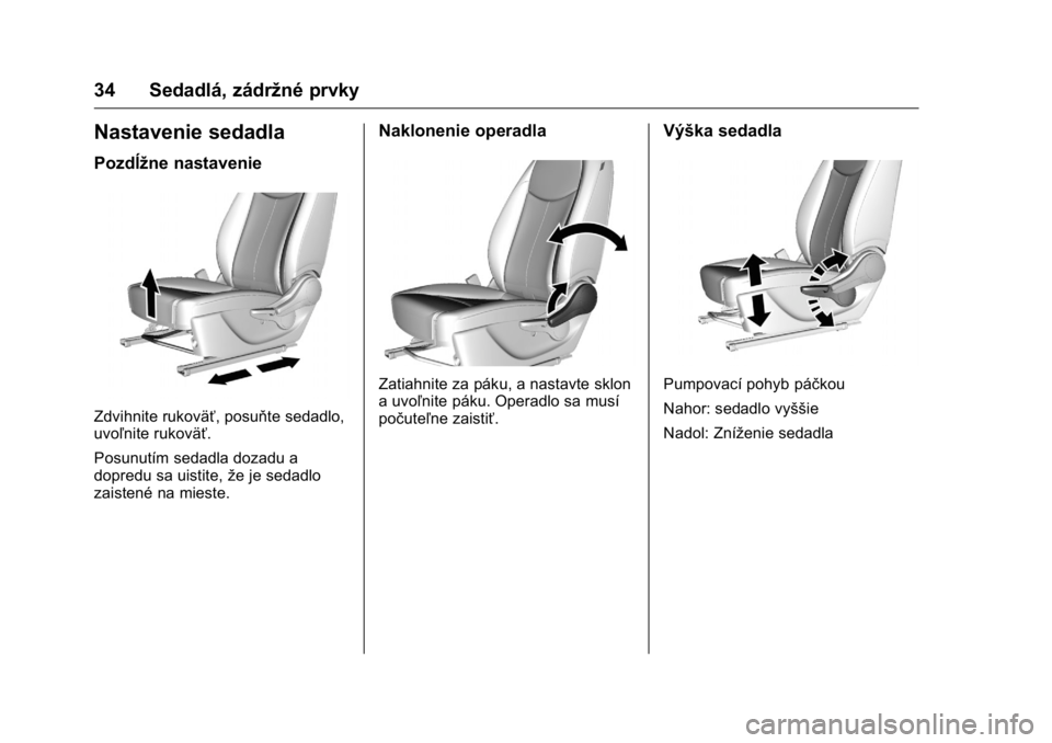 OPEL KARL 2016  Používateľská príručka (in Slovak) OPEL Karl Owner Manual (GMK-Localizing-EU LHD-9231167) - 2016 - crc -
9/9/15
34 Sedadlá, zádržné prvky
Nastavenie sedadla
Pozdĺžne nastavenie
Zdvihnite rukoväť, posuňte sedadlo,
uvoľnite ruk