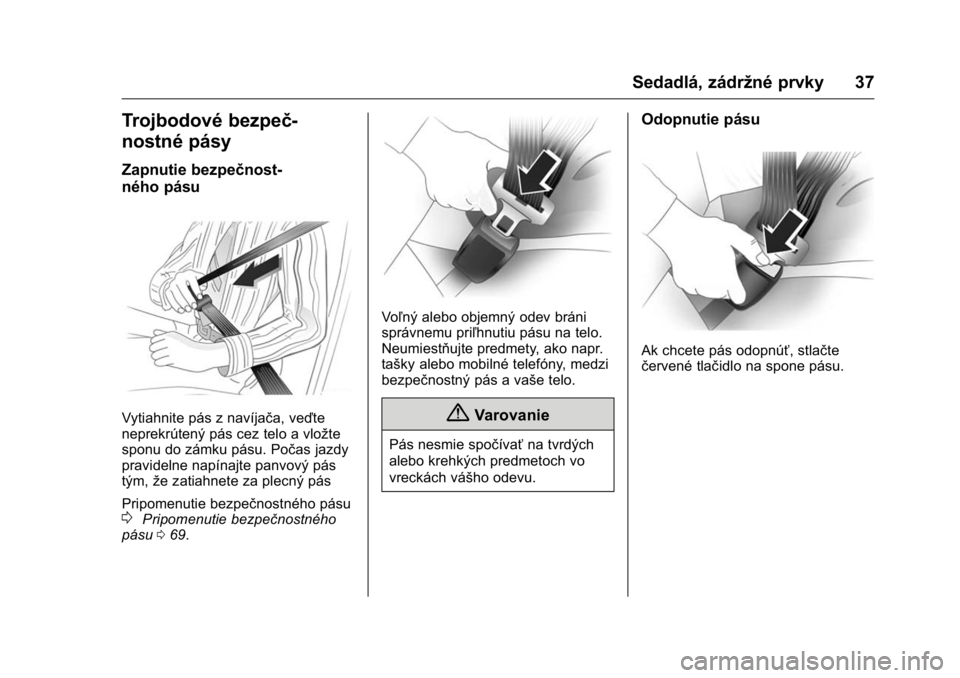 OPEL KARL 2016  Používateľská príručka (in Slovak) OPEL Karl Owner Manual (GMK-Localizing-EU LHD-9231167) - 2016 - crc -
9/9/15
Sedadlá, zádržné prvky 37
Trojbodové bezpeč-
nostné pásy
Zapnutie bezpečnost-
ného pásu
Vytiahnite pás z navíj