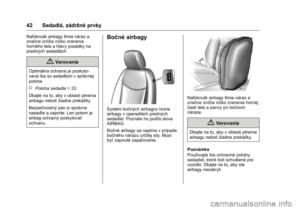 OPEL KARL 2016  Používateľská príručka (in Slovak) OPEL Karl Owner Manual (GMK-Localizing-EU LHD-9231167) - 2016 - crc -
9/9/15
42 Sedadlá, zádržné prvky
Nafúknuté airbagy tlmia náraz a
značne znížia riziko zranenia
horného tela a hlavy pos