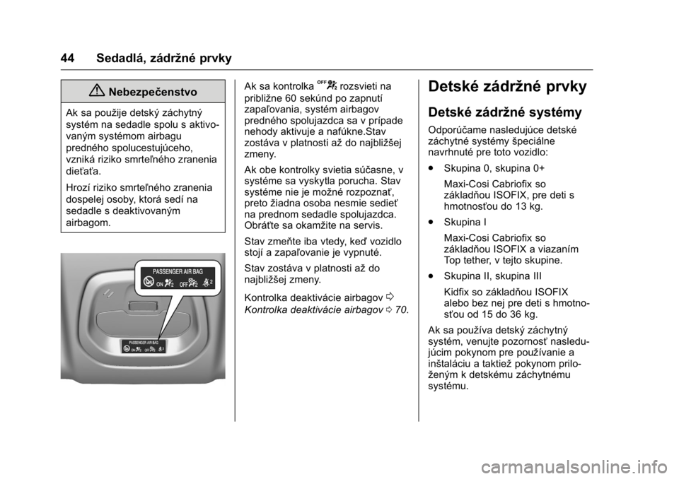 OPEL KARL 2016  Používateľská príručka (in Slovak) OPEL Karl Owner Manual (GMK-Localizing-EU LHD-9231167) - 2016 - crc -
9/9/15
44 Sedadlá, zádržné prvky
{Nebezpečenstvo
Ak sa použije detský záchytný
systém na sedadle spolu s aktivo-
vaným 