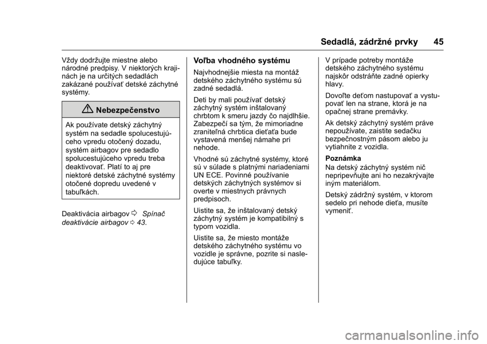 OPEL KARL 2016 Používateľská príručka (in Slovak) OPEL Karl Owner Manual (GMK-Localizing-EU LHD-9231167) - 2016 - crc -
9/9/15
Sedadlá, zádržné prvky 45
Vždy dodržujte miestne alebo
národné predpisy. V niektorých kraji-
nách je na určitýc OPEL KARL 2016 Používateľská príručka (in Slovak) OPEL Karl Owner Manual (GMK-Localizing-EU LHD-9231167) - 2016 - crc -
9/9/15
Sedadlá, zádržné prvky 45
Vždy dodržujte miestne alebo
národné predpisy. V niektorých kraji-
nách je na určitýc
