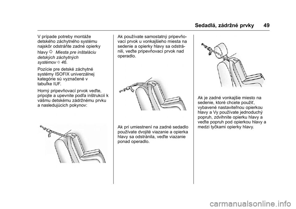 OPEL KARL 2016  Používateľská príručka (in Slovak) OPEL Karl Owner Manual (GMK-Localizing-EU LHD-9231167) - 2016 - crc -
9/9/15
Sedadlá, zádržné prvky 49
V prípade potreby montáže
detského záchytného systému
najskôr odstráňte zadné opie