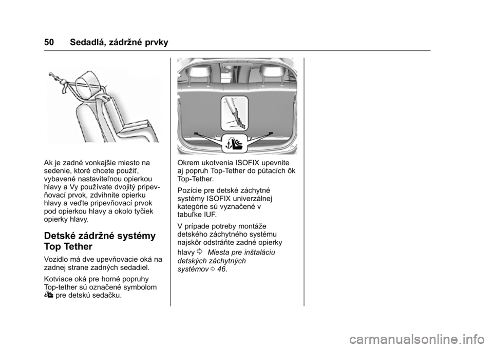 OPEL KARL 2016  Používateľská príručka (in Slovak) OPEL Karl Owner Manual (GMK-Localizing-EU LHD-9231167) - 2016 - crc -
9/9/15
50 Sedadlá, zádržné prvky
Ak je zadné vonkajšie miesto na
sedenie, ktoré chcete použiť,
vybavené nastaviteľnou o