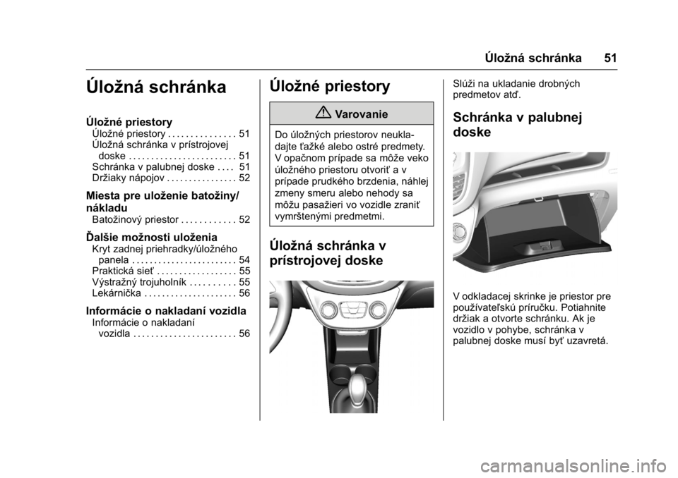 OPEL KARL 2016  Používateľská príručka (in Slovak) OPEL Karl Owner Manual (GMK-Localizing-EU LHD-9231167) - 2016 - crc -
9/9/15
Úložná schránka 51
Úložná schránka
Úložné priestory
Úložné priestory . . . . . . . . . . . . . . . 51
Úložn