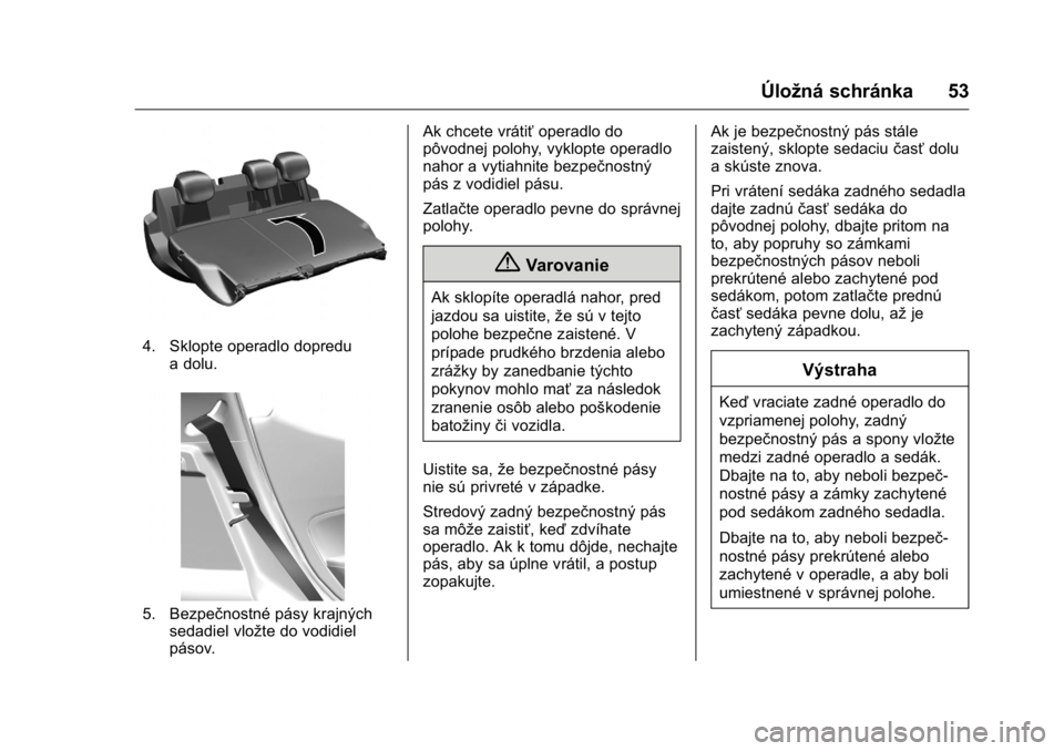 OPEL KARL 2016  Používateľská príručka (in Slovak) OPEL Karl Owner Manual (GMK-Localizing-EU LHD-9231167) - 2016 - crc -
9/9/15
Úložná schránka 53
4. Sklopte operadlo dopredua dolu.
5. Bezpečnostné pásy krajnýchsedadiel vložte do vodidiel
pá