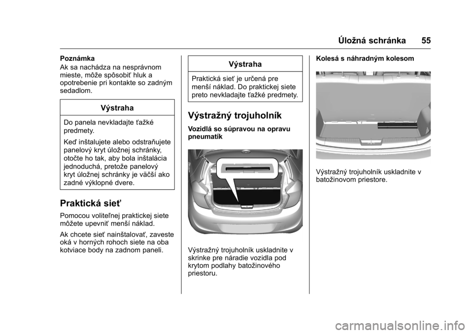 OPEL KARL 2016  Používateľská príručka (in Slovak) OPEL Karl Owner Manual (GMK-Localizing-EU LHD-9231167) - 2016 - crc -
9/9/15
Úložná schránka 55
Poznámka
Ak sa nachádza na nesprávnom
mieste, môže spôsobiťhluk a
opotrebenie pri kontakte so