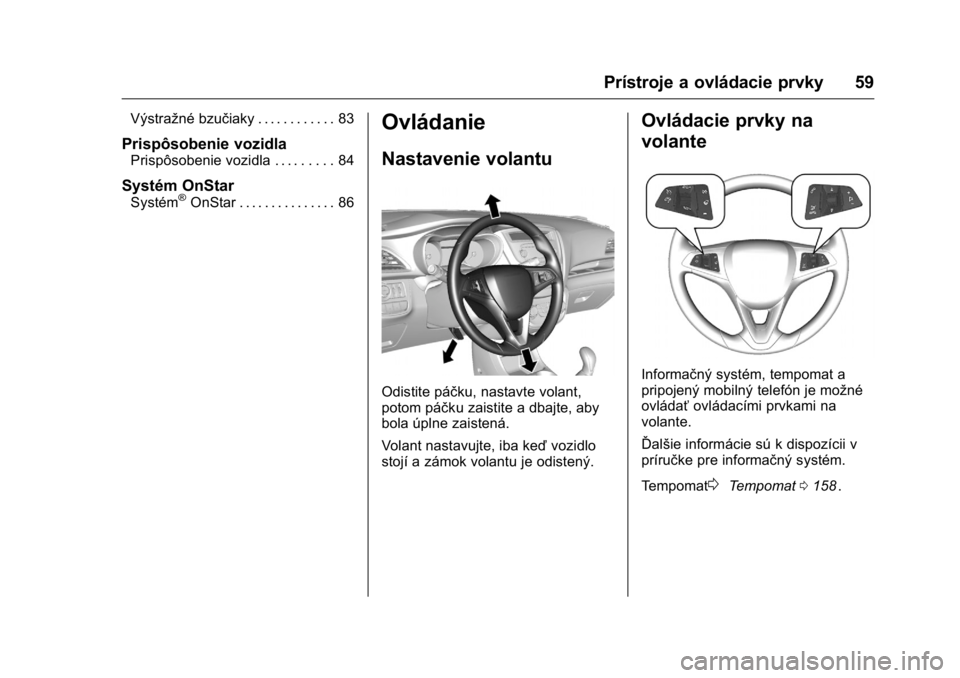 OPEL KARL 2016  Používateľská príručka (in Slovak) OPEL Karl Owner Manual (GMK-Localizing-EU LHD-9231167) - 2016 - crc -
9/9/15
Prístroje a ovládacie prvky 59
Výstražné bzučiaky . . . . . . . . . . . . 83
Prispôsobenie vozidla
Prispôsobenie vo