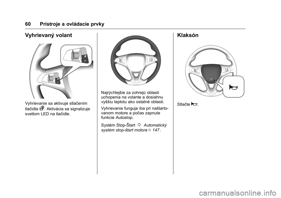 OPEL KARL 2016  Používateľská príručka (in Slovak) OPEL Karl Owner Manual (GMK-Localizing-EU LHD-9231167) - 2016 - crc -
9/9/15
60 Prístroje a ovládacie prvky
Vyhrievaný volant
Vyhrievanie sa aktivuje stlačením
tlačidla
A. Aktivácia sa signaliz