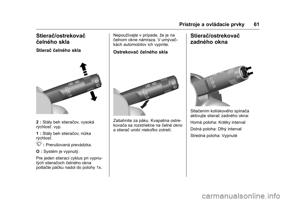 OPEL KARL 2016  Používateľská príručka (in Slovak) OPEL Karl Owner Manual (GMK-Localizing-EU LHD-9231167) - 2016 - crc -
9/9/15
Prístroje a ovládacie prvky 61
Stierač/ostrekovač
čelného skla
Stierač čelného skla
2 :Stály beh stieračov, vyso