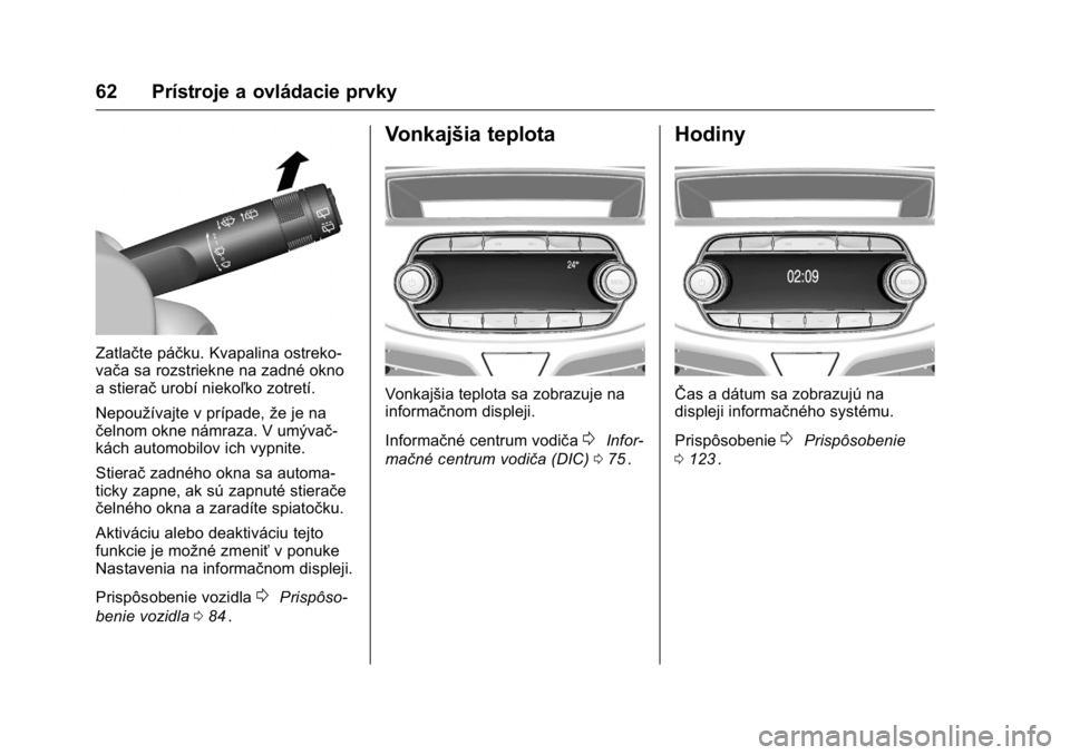 OPEL KARL 2016  Používateľská príručka (in Slovak) OPEL Karl Owner Manual (GMK-Localizing-EU LHD-9231167) - 2016 - crc -
9/9/15
62 Prístroje a ovládacie prvky
Zatlačte páčku. Kvapalina ostreko-
vača sa rozstriekne na zadné okno
a stieračurobí