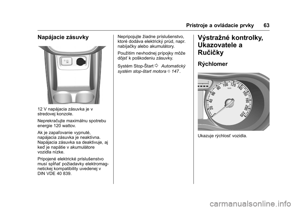 OPEL KARL 2016 Používateľská príručka (in Slovak) OPEL Karl Owner Manual (GMK-Localizing-EU LHD-9231167) - 2016 - crc -
9/9/15
Prístroje a ovládacie prvky 63
Napájacie zásuvky
12 V napájacia zásuvka je v
stredovej konzole.
Neprekračujte maxim OPEL KARL 2016 Používateľská príručka (in Slovak) OPEL Karl Owner Manual (GMK-Localizing-EU LHD-9231167) - 2016 - crc -
9/9/15
Prístroje a ovládacie prvky 63
Napájacie zásuvky
12 V napájacia zásuvka je v
stredovej konzole.
Neprekračujte maxim