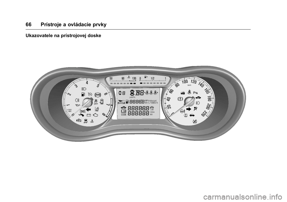 OPEL KARL 2016 Používateľská príručka (in Slovak) OPEL Karl Owner Manual (GMK-Localizing-EU LHD-9231167) - 2016 - crc -
9/9/15
66 Prístroje a ovládacie prvky
Ukazovatele na prístrojovej doske OPEL KARL 2016 Používateľská príručka (in Slovak) OPEL Karl Owner Manual (GMK-Localizing-EU LHD-9231167) - 2016 - crc -
9/9/15
66 Prístroje a ovládacie prvky
Ukazovatele na prístrojovej doske
