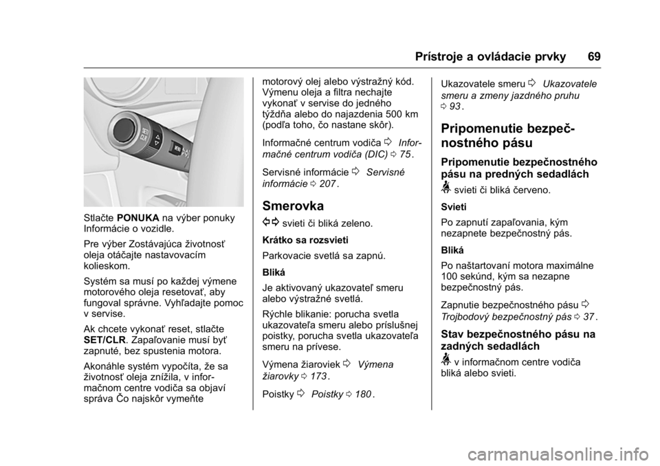 OPEL KARL 2016  Používateľská príručka (in Slovak) OPEL Karl Owner Manual (GMK-Localizing-EU LHD-9231167) - 2016 - crc -
9/9/15
Prístroje a ovládacie prvky 69
StlačtePONUKA na výber ponuky
Informácie o vozidle.
Pre výber Zostávajúca životnos�
