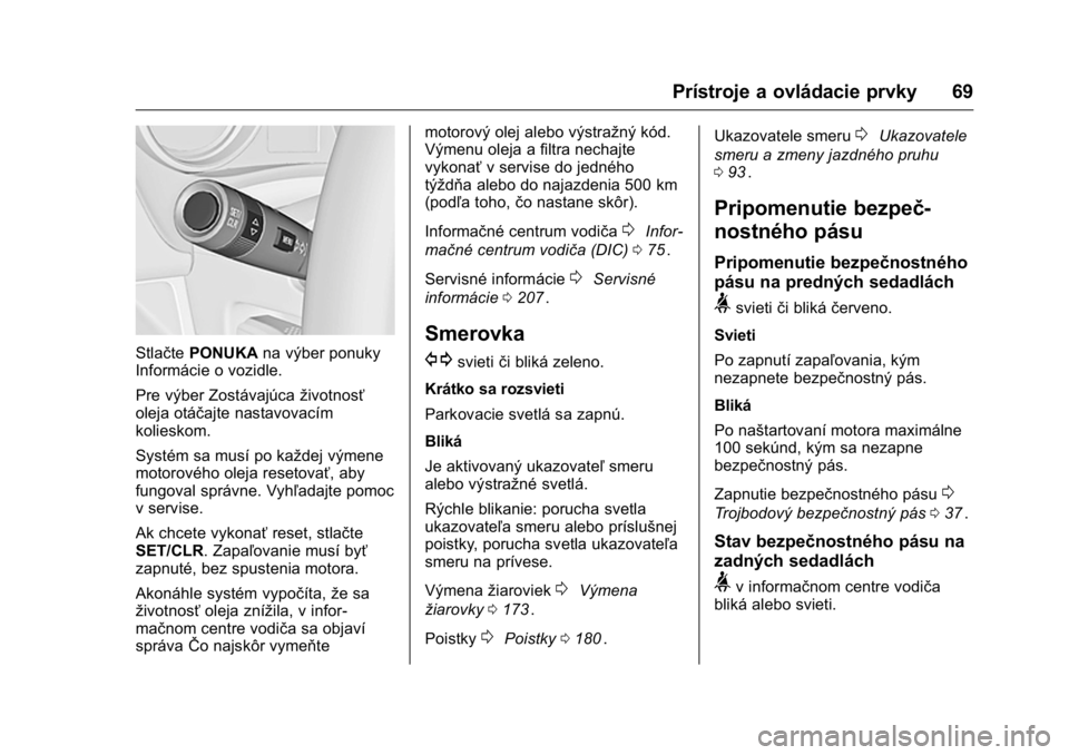OPEL KARL 2016 Používateľská príručka (in Slovak) OPEL Karl Owner Manual (GMK-Localizing-EU LHD-9231167) - 2016 - crc -
9/9/15
Prístroje a ovládacie prvky 69
StlačtePONUKA na výber ponuky
Informácie o vozidle.
Pre výber Zostávajúca životnos OPEL KARL 2016 Používateľská príručka (in Slovak) OPEL Karl Owner Manual (GMK-Localizing-EU LHD-9231167) - 2016 - crc -
9/9/15
Prístroje a ovládacie prvky 69
StlačtePONUKA na výber ponuky
Informácie o vozidle.
Pre výber Zostávajúca životnos