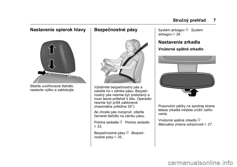 OPEL KARL 2016  Používateľská príručka (in Slovak) OPEL Karl Owner Manual (GMK-Localizing-EU LHD-9231167) - 2016 - crc -
9/9/15
Stručný prehľad 7
Nastavenie opierok hlavy
Stlačte uvoľňovacie tlačidlo,
nastavte výšku a zablokujte.
Bezpečnostn