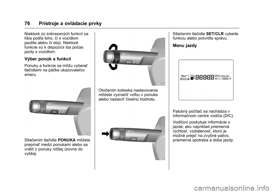 OPEL KARL 2016  Používateľská príručka (in Slovak) OPEL Karl Owner Manual (GMK-Localizing-EU LHD-9231167) - 2016 - crc -
9/9/15
76 Prístroje a ovládacie prvky
Niektoré zo zobrazených funkcií sa
líšia podľa toho,či s vozidlom
jazdíte alebo č