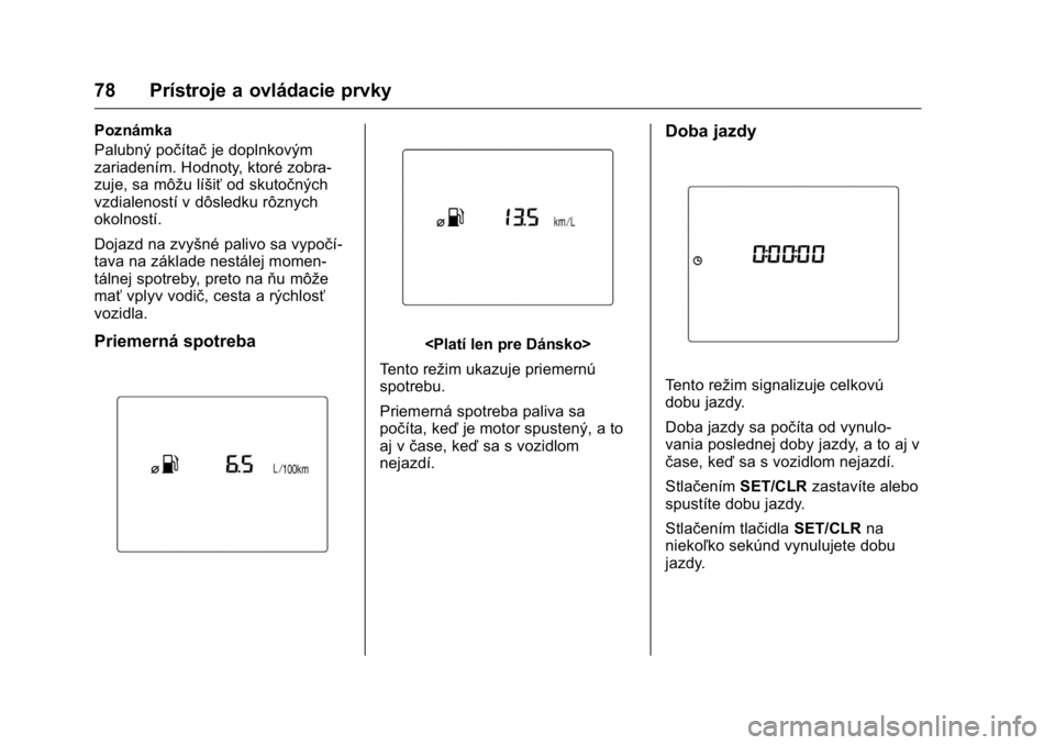 OPEL KARL 2016  Používateľská príručka (in Slovak) OPEL Karl Owner Manual (GMK-Localizing-EU LHD-9231167) - 2016 - crc -
9/9/15
78 Prístroje a ovládacie prvky
Poznámka
Palubný počítačje doplnkovým
zariadením. Hodnoty, ktoré zobra-
zuje, sa m