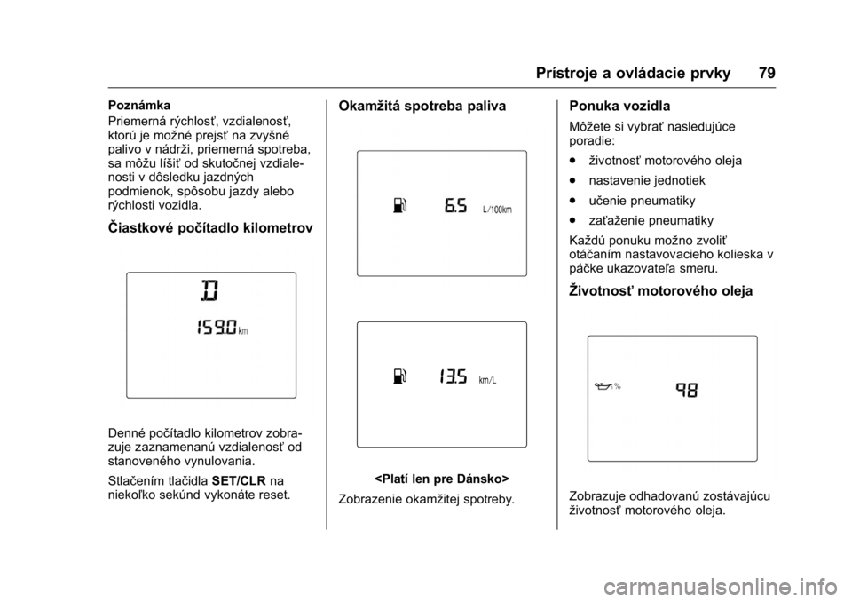 OPEL KARL 2016  Používateľská príručka (in Slovak) OPEL Karl Owner Manual (GMK-Localizing-EU LHD-9231167) - 2016 - crc -
9/9/15
Prístroje a ovládacie prvky 79
Poznámka
Priemerná rýchlosť, vzdialenosť,
ktorú je možné prejsťna zvyšné
palivo