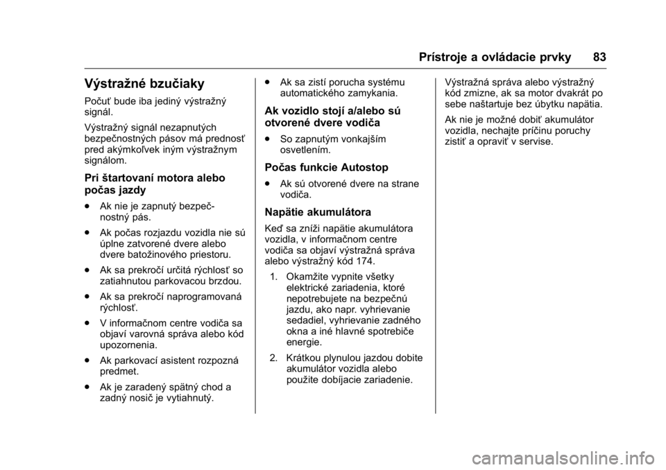OPEL KARL 2016  Používateľská príručka (in Slovak) OPEL Karl Owner Manual (GMK-Localizing-EU LHD-9231167) - 2016 - crc -
9/9/15
Prístroje a ovládacie prvky 83
Výstražné bzučiaky
Počuťbude iba jediný výstražný
signál.
Výstražný signál 