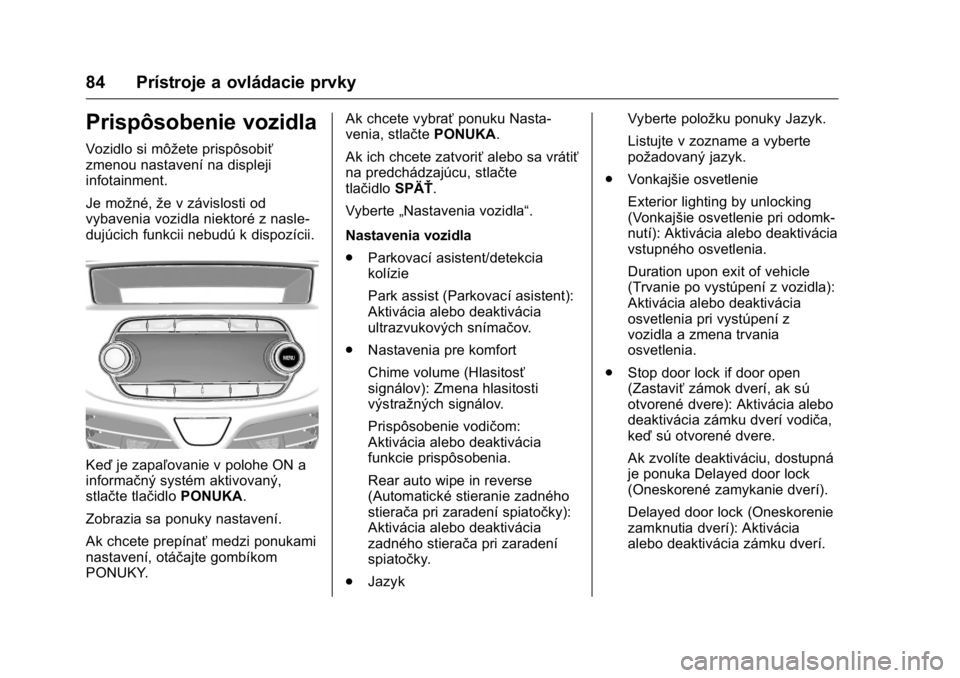 OPEL KARL 2016 Používateľská príručka (in Slovak) OPEL Karl Owner Manual (GMK-Localizing-EU LHD-9231167) - 2016 - crc -
9/9/15
84 Prístroje a ovládacie prvky
Prispôsobenie vozidla
Vozidlo si môžete prispôsobiť
zmenou nastavení na displeji
inf OPEL KARL 2016 Používateľská príručka (in Slovak) OPEL Karl Owner Manual (GMK-Localizing-EU LHD-9231167) - 2016 - crc -
9/9/15
84 Prístroje a ovládacie prvky
Prispôsobenie vozidla
Vozidlo si môžete prispôsobiť
zmenou nastavení na displeji
inf