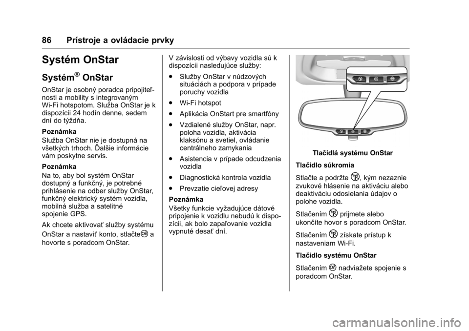 OPEL KARL 2016  Používateľská príručka (in Slovak) OPEL Karl Owner Manual (GMK-Localizing-EU LHD-9231167) - 2016 - crc -
9/9/15
86 Prístroje a ovládacie prvky
Systém OnStar
Systém®OnStar
OnStar je osobný poradca pripojiteľ-
nosti a mobility s i