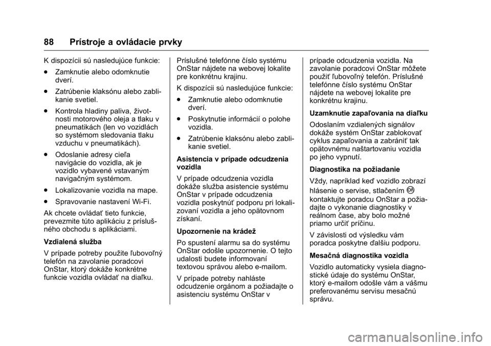OPEL KARL 2016  Používateľská príručka (in Slovak) OPEL Karl Owner Manual (GMK-Localizing-EU LHD-9231167) - 2016 - crc -
9/9/15
88 Prístroje a ovládacie prvky
K dispozícii sú nasledujúce funkcie:
.Zamknutie alebo odomknutie
dverí.
. Zatrúbenie 