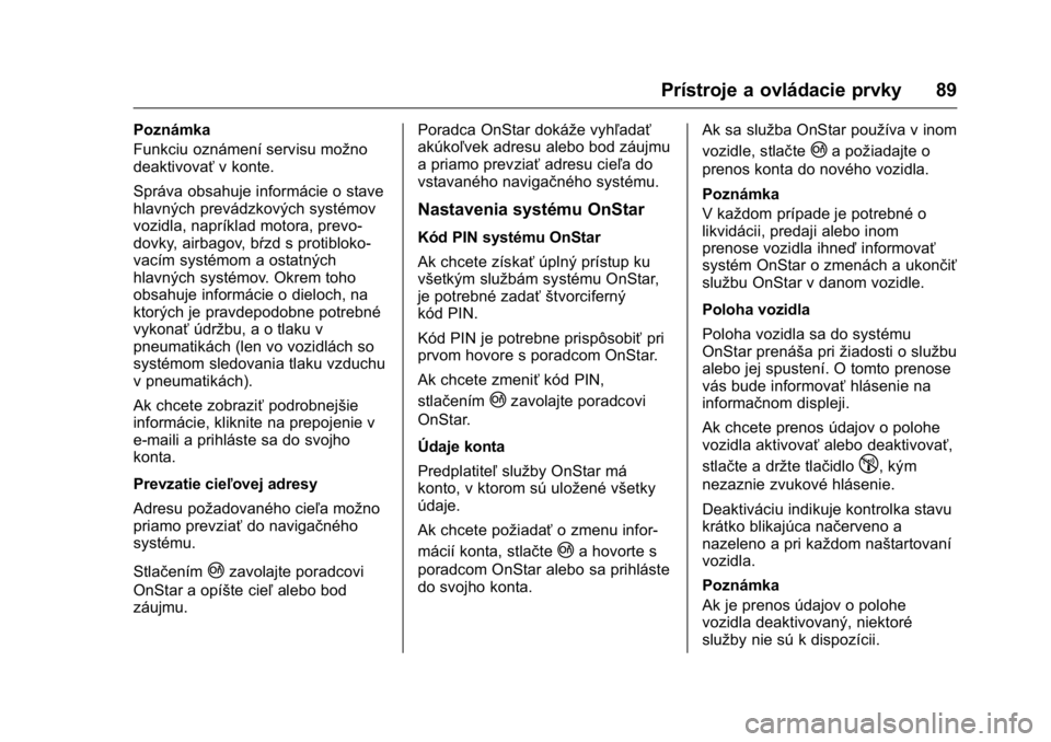 OPEL KARL 2016  Používateľská príručka (in Slovak) OPEL Karl Owner Manual (GMK-Localizing-EU LHD-9231167) - 2016 - crc -
9/9/15
Prístroje a ovládacie prvky 89
Poznámka
Funkciu oznámení servisu možno
deaktivovaťv konte.
Správa obsahuje informá