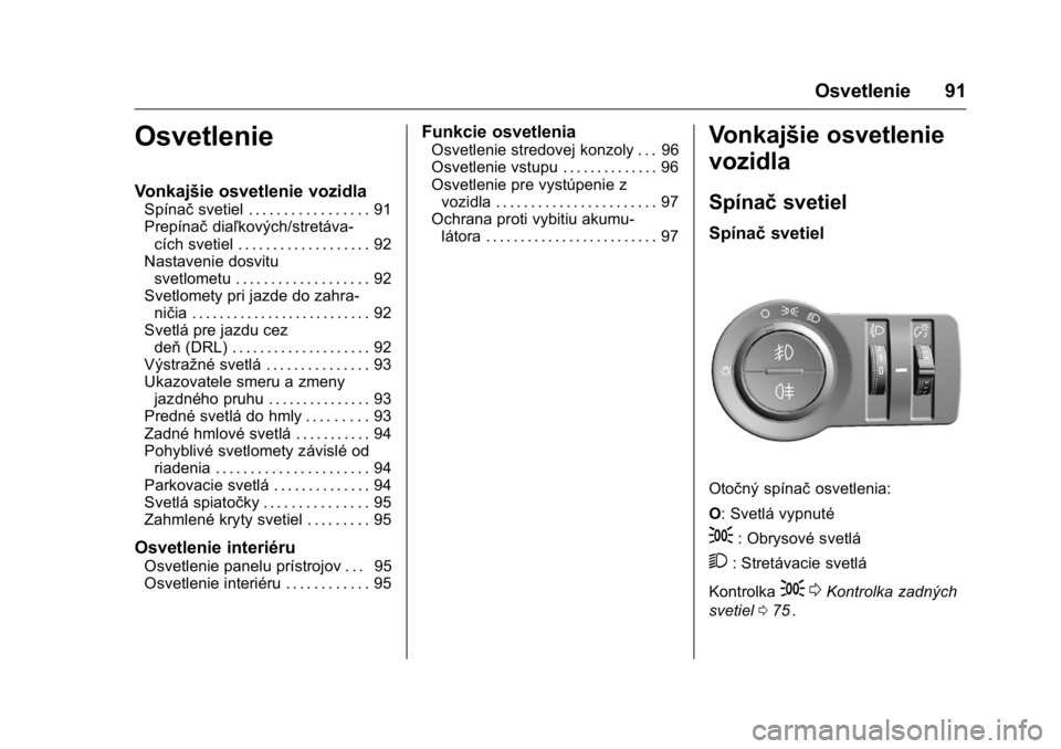 OPEL KARL 2016  Používateľská príručka (in Slovak) OPEL Karl Owner Manual (GMK-Localizing-EU LHD-9231167) - 2016 - crc -
9/9/15
Osvetlenie 91
Osvetlenie
Vonkajšie osvetlenie vozidla
Spínačsvetiel . . . . . . . . . . . . . . . . . 91
Prepínač dia�